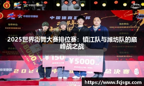2025世界街舞大赛排位赛:镇江队与潍坊队的巅峰战之战